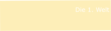 Die 1. Welt